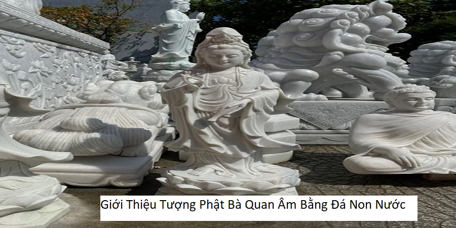 Giới thiệu tượng phật bà quan Âm bằng Đá non nước