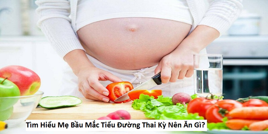 Tìm hiểu mẹ bầu mắc tiểu Đường thai kỳ nên Ăn gì