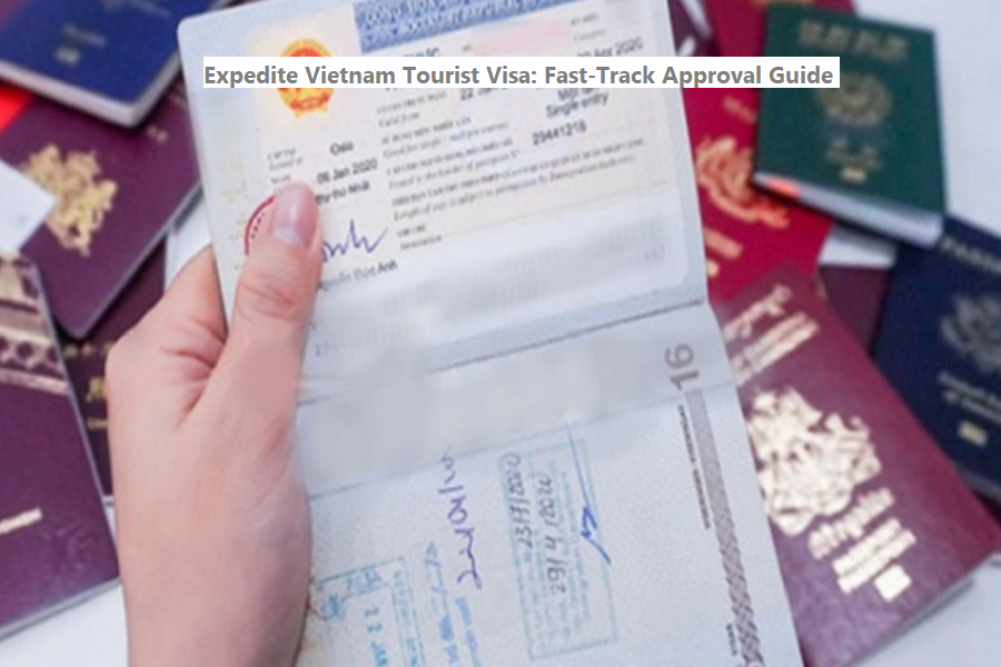 Expedite vietnam tourist visa fast track approval guide